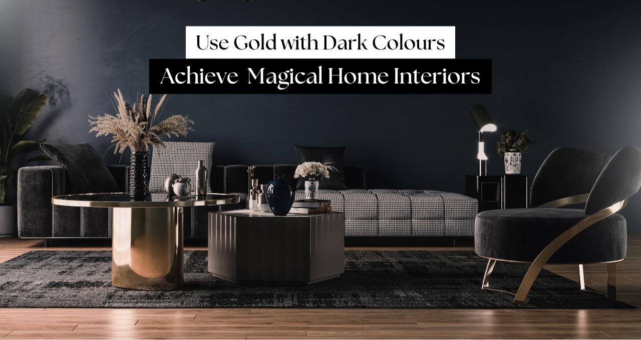 How to Cleverly Use Gold with Dark Colours to Achieve  Magical Home Interiors