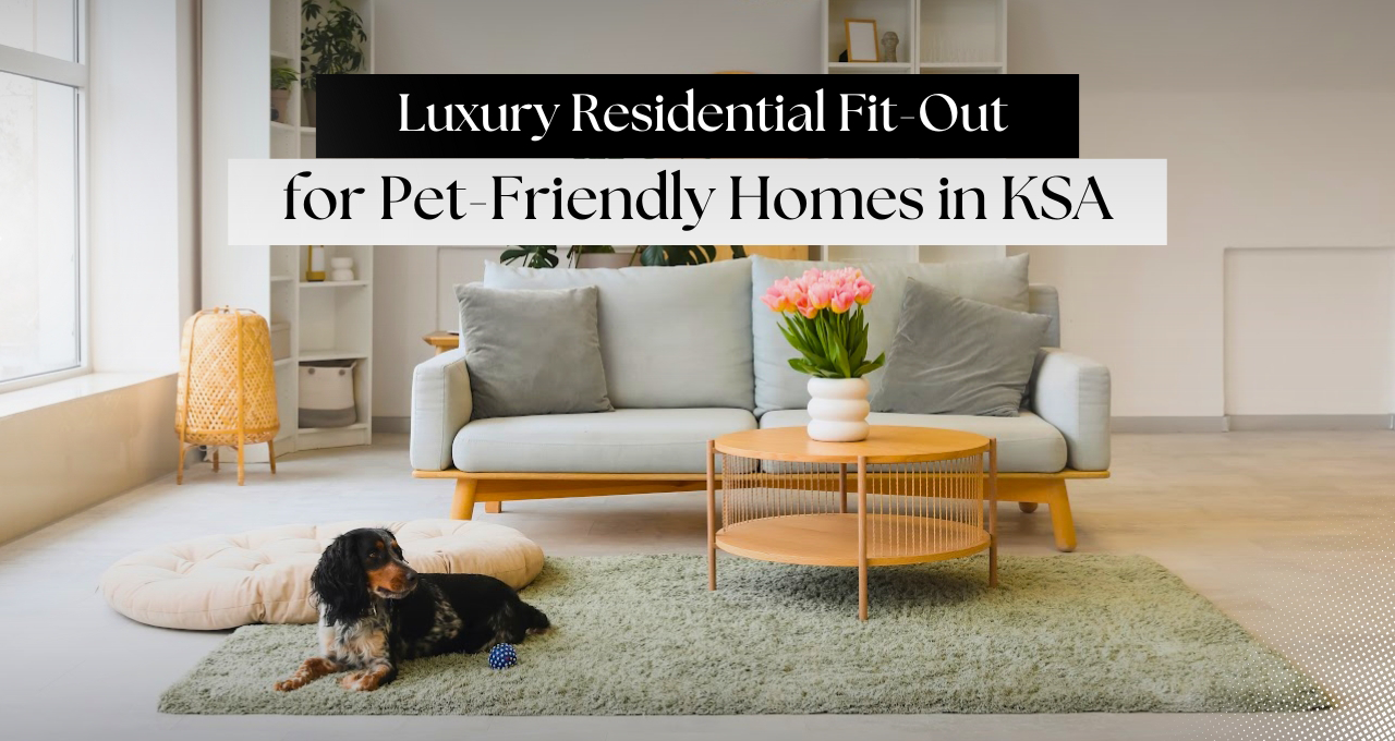 Luxury Residential Fit Out in KSA: Pet-Friendly Design Tips for Stylish Homes