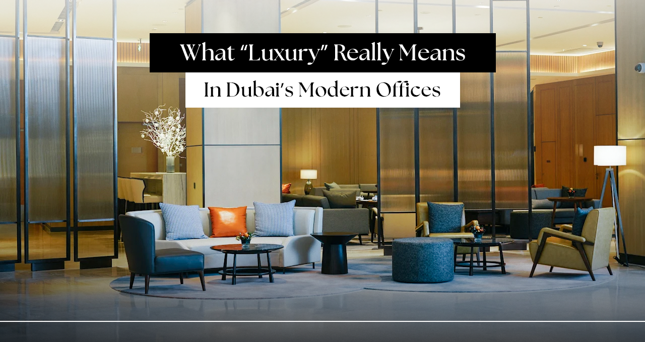 What “Luxury” Really Means in Dubai’s Modern Offices
